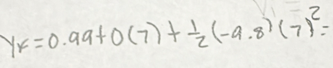 yr=0.99+0(7)+ 1/2 (-9.8)(7)^2=