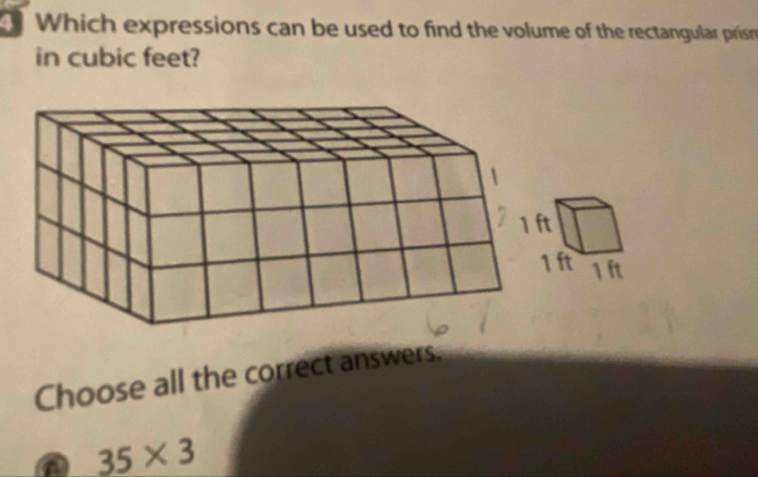 Which expressions can be used to find the volume of the rectangular prism
in cubic feet?
Choose all the correct answers.
a 35* 3