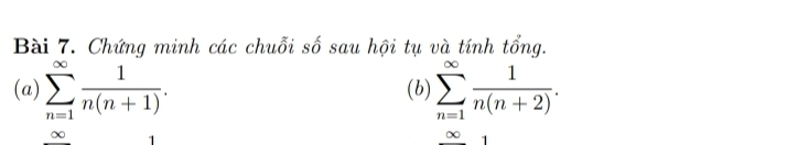 Chứng minh các chuỗi số sau hội tụ và tính tổng. 
(a) sumlimits _(n=1)^(∈fty) 1/n(n+1) . (b) sumlimits _(n=1)^(∈fty) 1/n(n+2) . 
∞ 
∞ 4