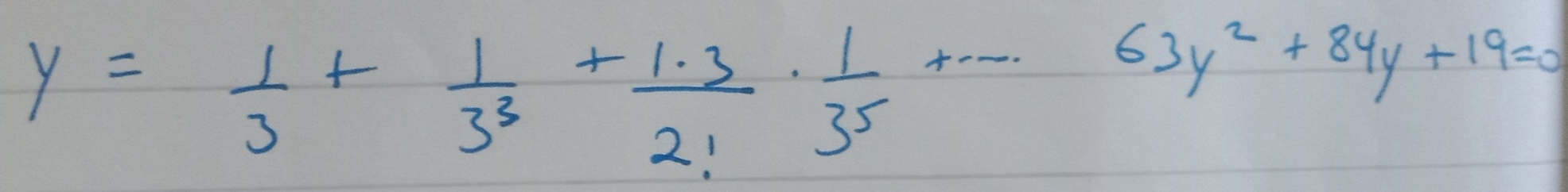 y= 1/3 + 1/3^3 + (1.3)/21 ·  1/35 +·s +63y^2+84y+19=0