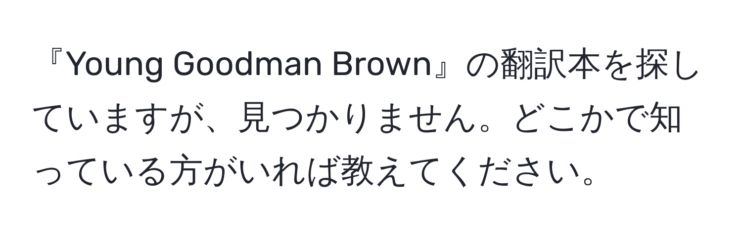 『Young Goodman Brown』の翻訳本を探していますが、見つかりません。どこかで知っている方がいれば教えてください。