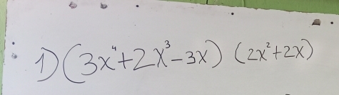 (3x^4+2x^3-3x)(2x^2+2x)