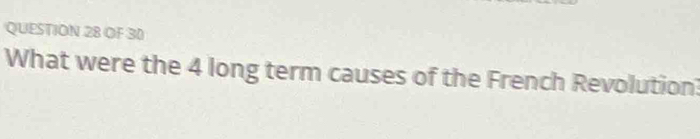 OF 30 
What were the 4 long term causes of the French Revolution?