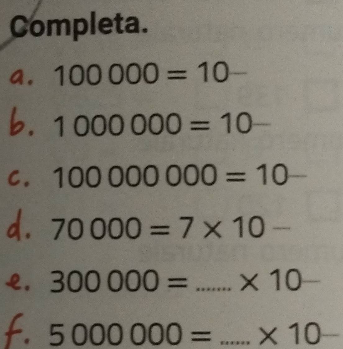 Completa. 
a. 100000=10
b. 1000000=10
C. 100000000=10
d. 70000=7* 10 f_min 
L. 300000= _ ∴ ∠ D)=∠ CDO sqrt(8) * 10
f. 5000000= _  * 10