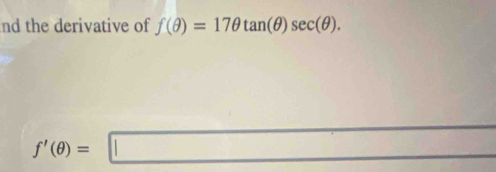 nd the derivative of f(θ )=17θ tan (θ )sec (θ ).
f'(θ )=□