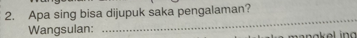 Apa sing bisa dijupuk saka pengalaman? 
Wangsulan: 
_