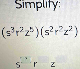 Simplity:
(s^3r^2z^5)(s^2r^2z^2)
s^([?])rz