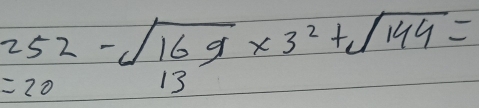 beginarrayr 252 169* 3^2+sqrt(144)=