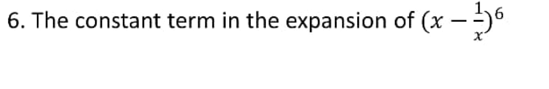 The constant term in the expansion of (x- 1/x )^6