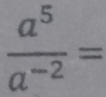  a^5/a^(-2) =