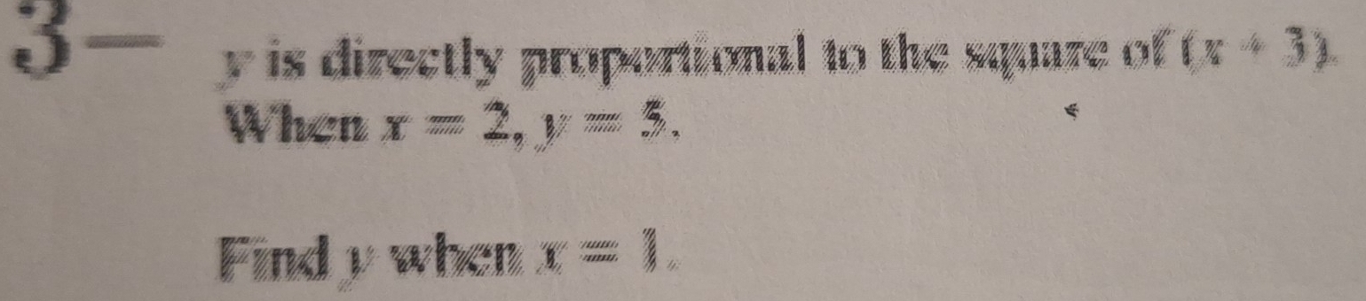 3- y is directly proportional to the square of (x+3). 
When x=2, y=5, 
Findy when x=3