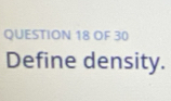 OF 30 
Define density.