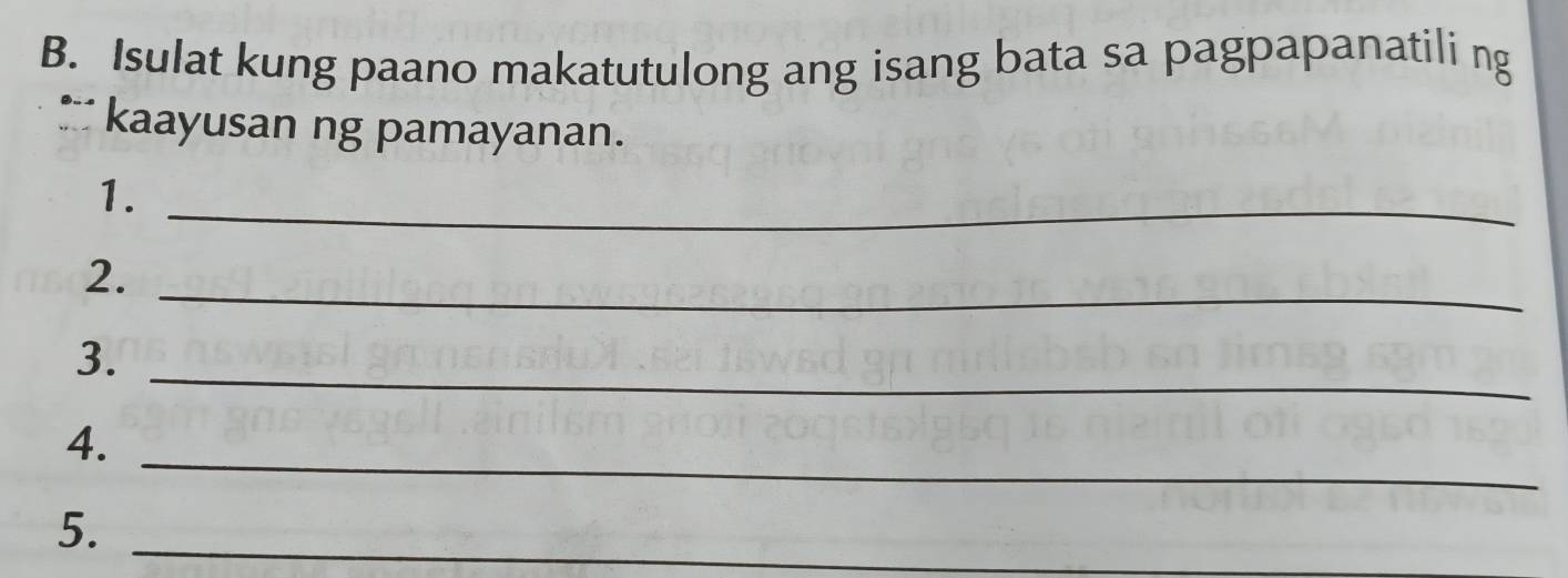 Isulat kung paano makatutulong ang isang bata sa pagpapanatili ng 
* kaayusan ng pamayanan. 
1._ 
2._ 
3._ 
4._ 
5._