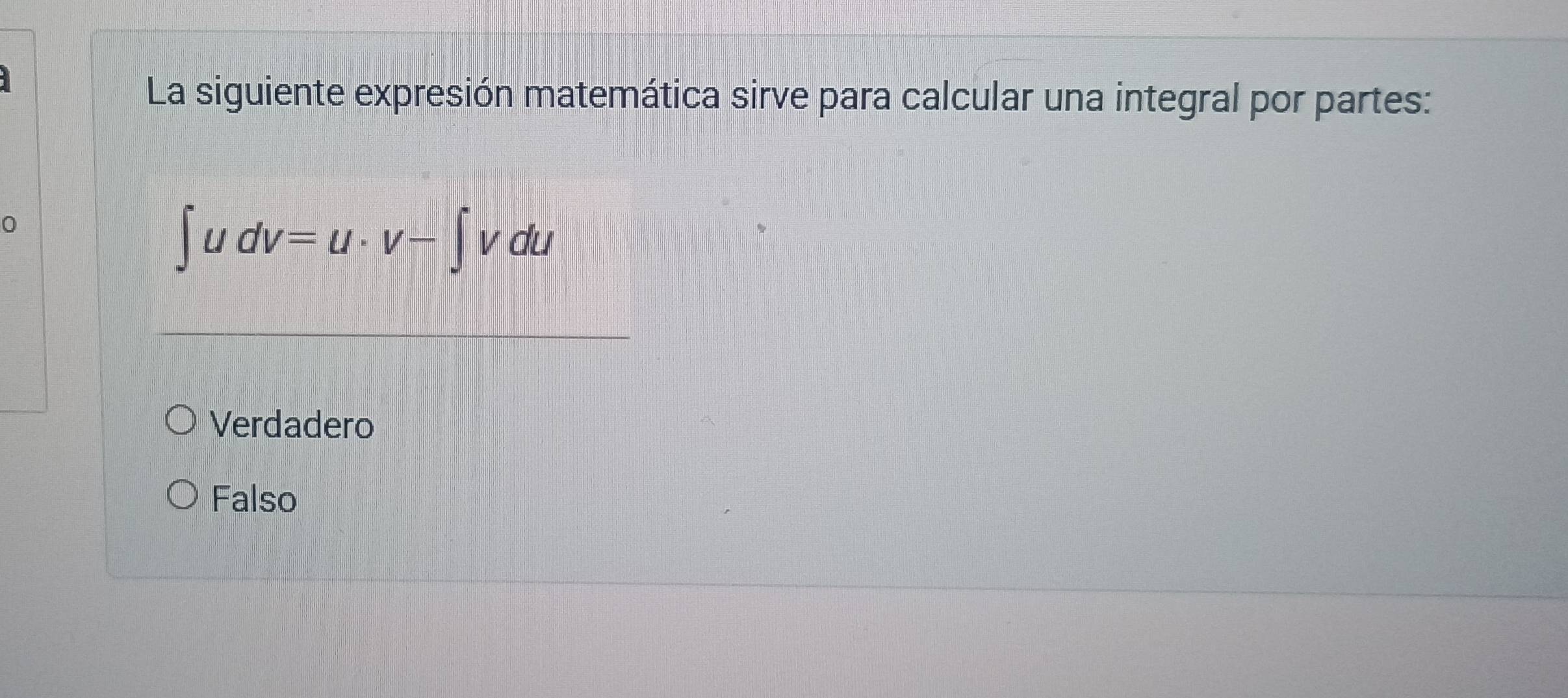 La siguiente expresión matemática sirve para calcular una integral por partes:
∈t udv=u· v-∈t vdu
Verdadero
Falso