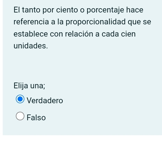 El tanto por ciento o porcentaje hace
referencia a la proporcionalidad que se
establece con relación a cada cien
unidades.
Elija una;
Verdadero
Falso