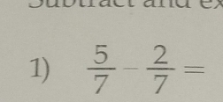 Duou a1 
1)  5/7 - 2/7 =