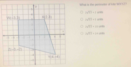 What is the perimeter of kite WXYZ?
2sqrt(53)+2 units
units
2sqrt(53)+5
2sqrt(53)+10 units
2sqrt(53)+14 units