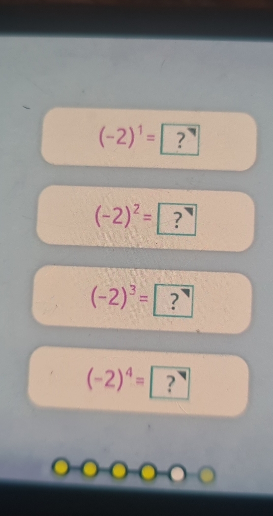 (-2)^1=| | .
(-2)^2= ?
(-2)^3=[ 2
(-2)^4= 
to