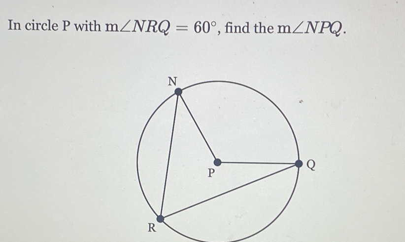 In circle P with m∠ NRQ=60° , find the m∠ NPQ.