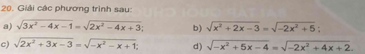 Giải các phương trình sau: 
a) sqrt(3x^2-4x-1)=sqrt(2x^2-4x+3) b) sqrt(x^2+2x-3)=sqrt(-2x^2+5); 
c) sqrt(2x^2+3x-3)=sqrt(-x^2-x+1) d) sqrt(-x^2+5x-4)=sqrt(-2x^2+4x+2).
