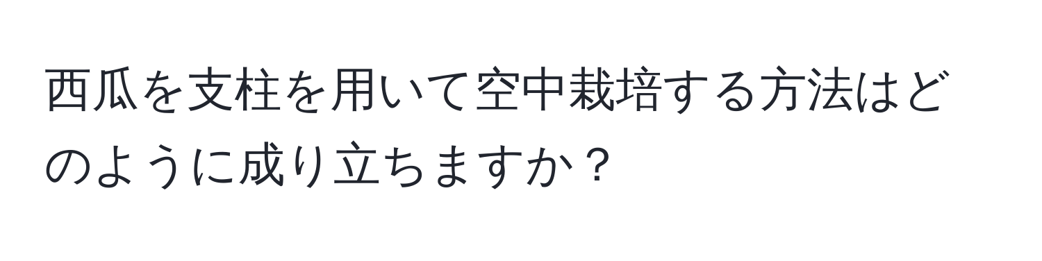 西瓜を支柱を用いて空中栽培する方法はどのように成り立ちますか？