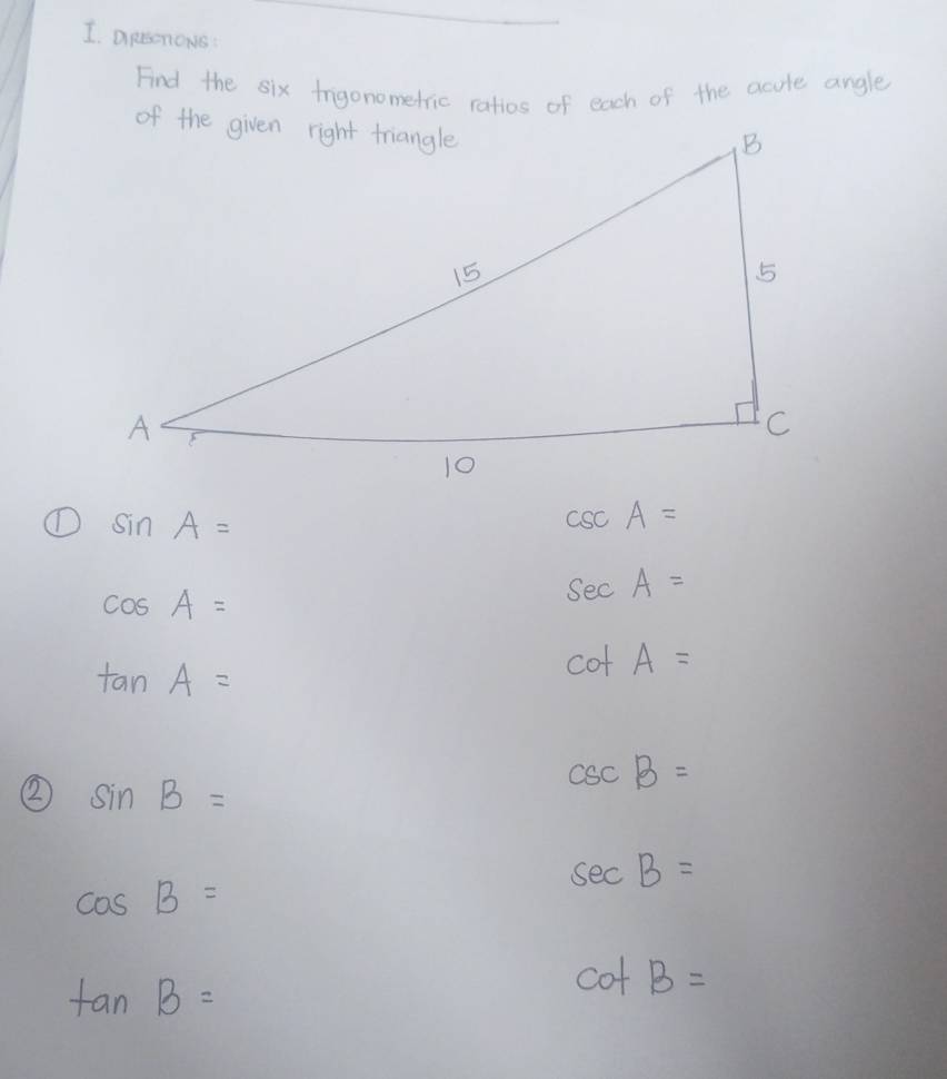 apsnows 
Find the six frigonometric ratios of each of the acute angle 
① sin A=
csc A=
cos A=
sec A=
tan A=
cot A=
② sin B=
csc B=
sec B=
cos B=
tan B=
cot B=