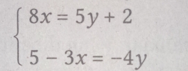 beginarrayl 8x=5y+2 5-3x=-4yendarray.