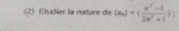 (2) Etudier la nature de (a_n)=( (n^2-1)/2n^2+1 ).