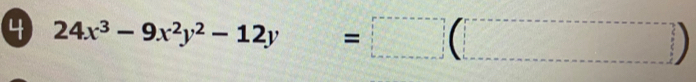 4 24x^3-9x^2y^2-12y=□ (□ )