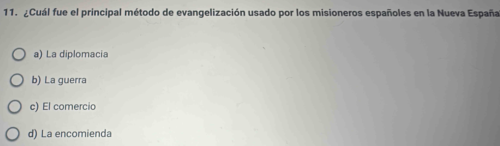 ¿Cuál fue el principal método de evangelización usado por los misioneros españoles en la Nueva España
a) La diplomacia
b) La guerra
c) El comercio
d) La encomienda