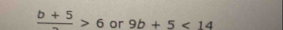 frac b+5>6 or 9b+5<14</tex>