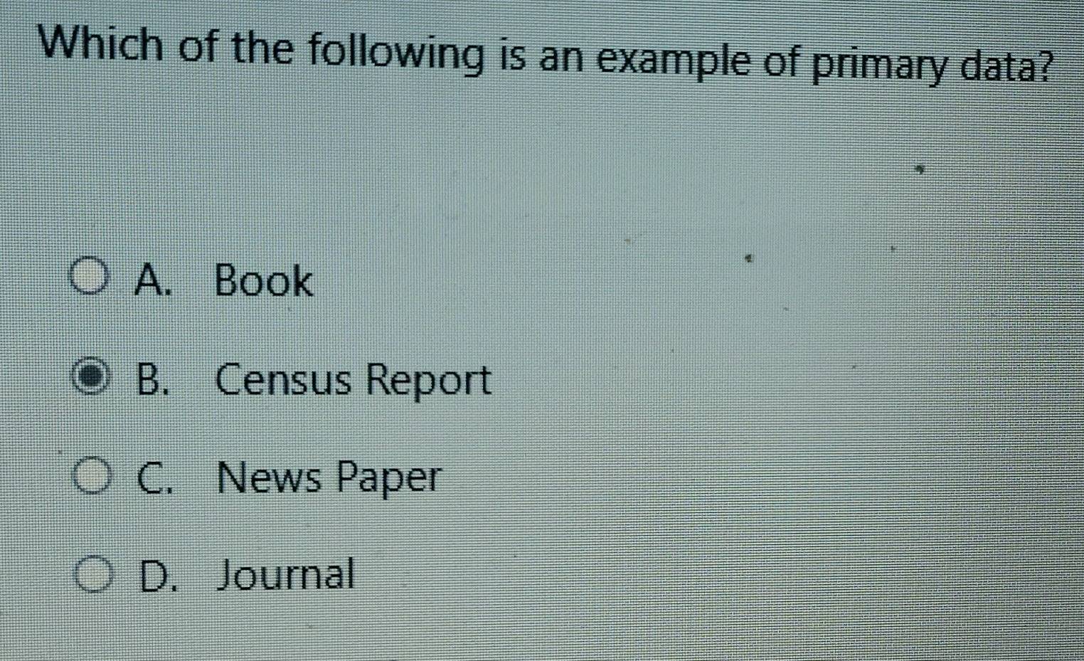 Solved: Which of the following is an example of primary data? A. Book B ...