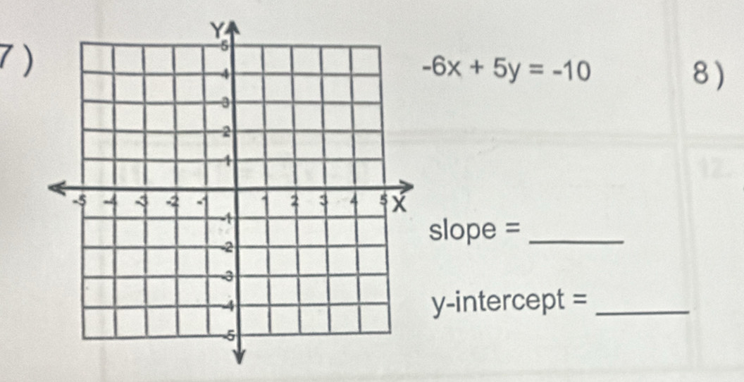 7 )
-6x+5y=-10
8) 
slope =_ 
y-intercept =_