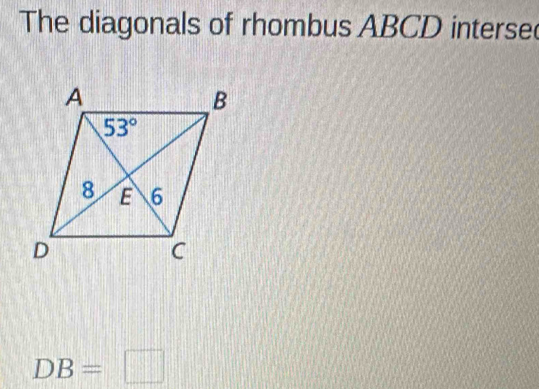 The diagonals of rhombus ABCD interse
DB=□