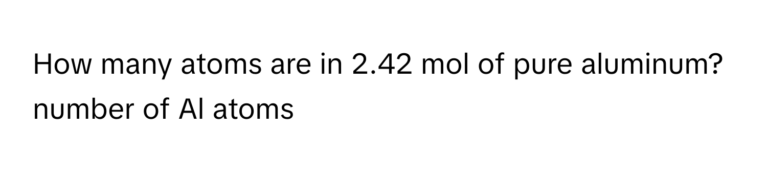 How many atoms are in 2.42 mol of pure aluminum? number of Al atoms