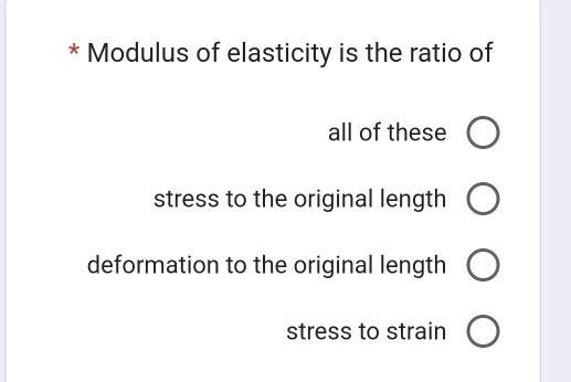 Modulus of elasticity is the ratio of
all of these
stress to the original length
deformation to the original length
stress to strain