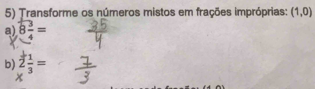 Transforme os números mistos em frações impróprias: (1,0)
a) 8 3/4 =
b) 2 1/3 =