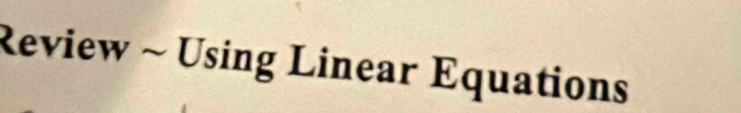 Review ~ Using Linear Equations