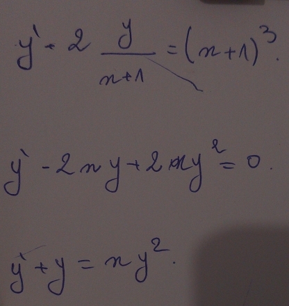 y'=2 y/x+1 =(x+1)^3
y'-2ny+2ny^2=0
y'+y=xy^2.