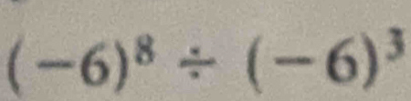 (-6)^8/ (-6)^3