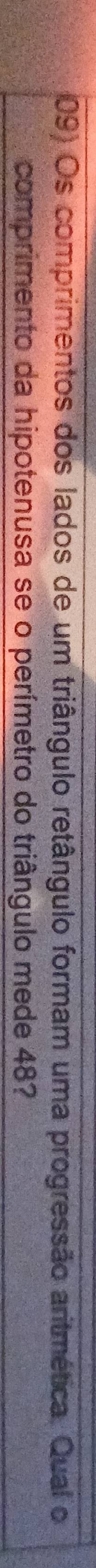 Os comprimentos dos lados de um triângulo retângulo formam uma progressão aritmética. Qual o 
comprimento da hipotenusa se o perímetro do triângulo mede 48?