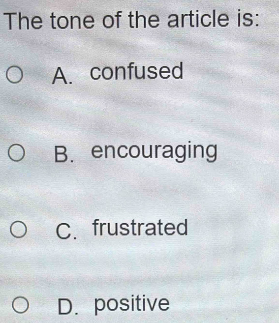 The tone of the article is:
A. confused
B. encouraging
C.frustrated
D. positive