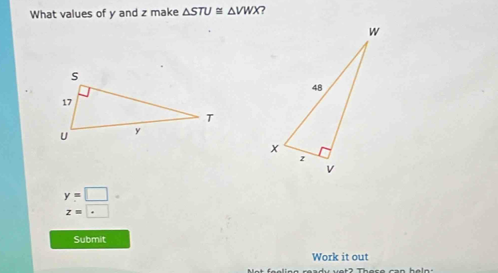 What values of y and z make △ STU≌ △ VWX
y=□
z=□ · 
Submit 
Work it out