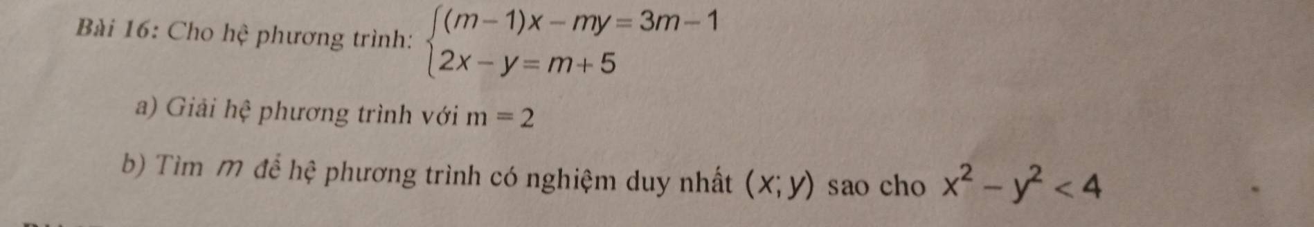 Cho hệ phương trình: beginarrayl (m-1)x-my=3m-1 2x-y=m+5endarray.
a) Giải hhat c phương trình với m=2
b) Tìm M để hệ phương trình có nghiệm duy nhất (x;y) sao cho x^2-y^2<4</tex>