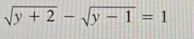 sqrt(y+2)-sqrt(y-1)=1