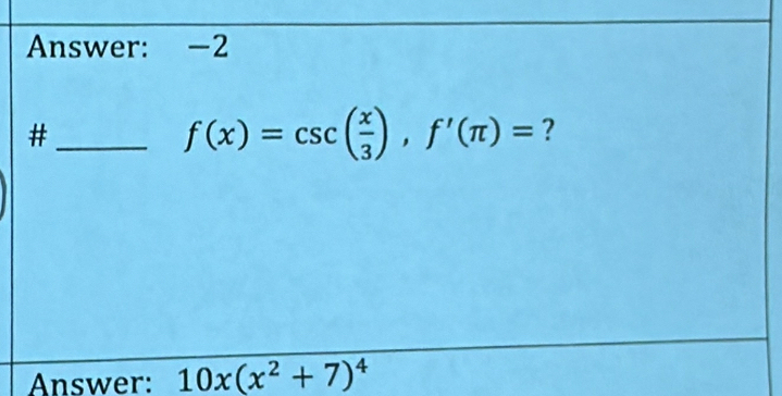 Answer: -2 
_#
f(x)=csc ( x/3 ), f'(π )= ? 
Answer: 10x(x^2+7)^4