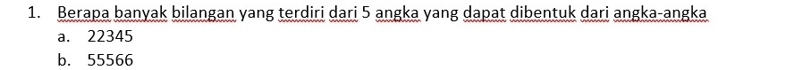 Berapa banyak bilangan yang terdiri dari 5 angka yang dapat dibentuk dari angka-angka 
a. 22345
b. 55566