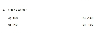 (-4)* 7* (-5)=
a) 150 b) -140
c) 140 d) -150
