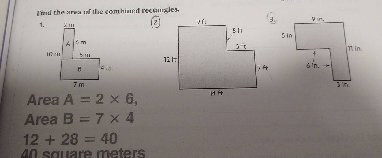 Find the area of the combined rectangles. 
2. 
1. 
Area A=2* 6, 
Area B=7* 4
12+28=40
40 square meters