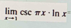 limlimits _xto 1csc π x· ln x^=